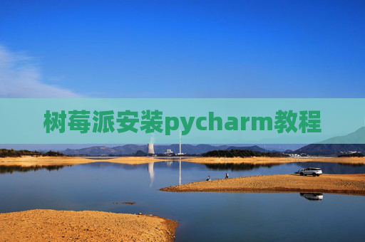树莓派安装pycharm教程